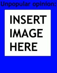 Unpopular opinion Meme Template