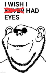 I WISH I HAD EYES Meme Template