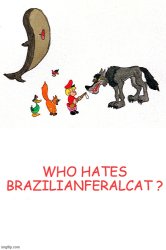 Who hates Brazilianferalcat ? Meme Template