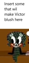 What makes Victor Virus blush Meme Template
