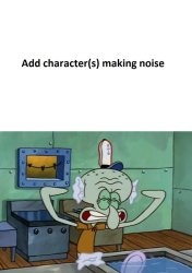 Squidward hates what noise Meme Template