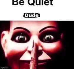 be quiet dude Meme Template