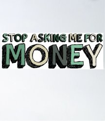 Stop asking me for money scammers Meme Template