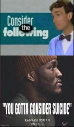 Consider the Following: You Gotta Consider Suicide Meme Template