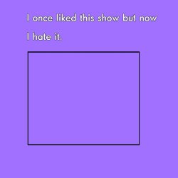 I once liked this show but now i hate it Meme Template