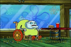 I thought this was a restaurant not a gutter mouth convention Meme Template