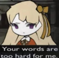 your words are too hard for me Meme Template