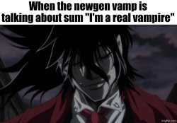 When the newgen vamp is talking about sum "I'm a real vampire" Meme Template