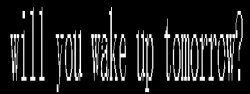 will you wake up tomorrow? Meme Template