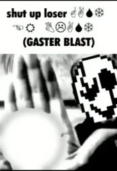 shut up loser ?︎☟︎?︎❄︎ ?︎?︎ ☹︎⚐︎?︎☜︎☼︎ (GASTER BLAST) Meme Template