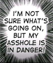 I'm not sure what going on but my asshole is in danger! Meme Template
