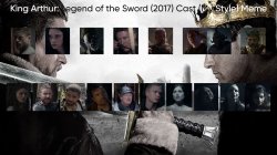 King Arthur: Legend of the Sword (2017) Cast (My Style) Meme Template