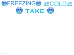 ?FREEZING? ?COLD? ?TAKE? Meme Template