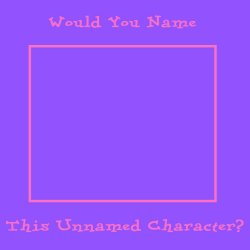 Blank Meme: Would You Name This Unnamed Character? Meme Template