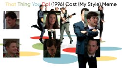That Thing You Do! (1996) Cast (My Style) Meme Template