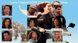 Larry Crowne (2011) Cast (My Style) Meme Template