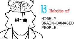 13 Habits of Highly Brain-Damaged People Meme Template