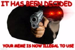 Your meme is now illegal Meme Template