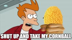 SHUT UP AND TAKE MY CORNBALL Meme Template