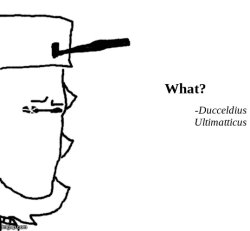 What? -Ducceldius Ultimatticus Meme Template