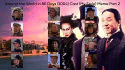 Around the World in 80 Days (2004) Cast (My Style) Part 2 Meme Template