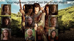 Your Highness (2011) Cast (My Style) Meme Template