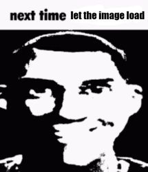 next time let the image load Meme Template