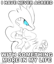 I have never agreed with something more in my life Meme Template