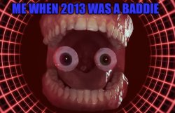 Me when 2013 was a baddie Meme Template