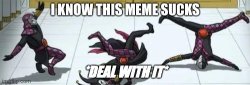 I know this meme sucks deal with it Meme Template