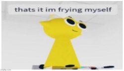 that's it, i'm frying myself Meme Template