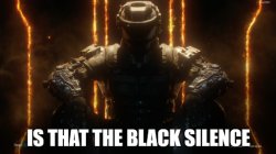 IS THAT THE BLACK SILENCE Meme Template