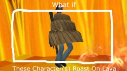what if these character(s) roast on lava? Meme Template