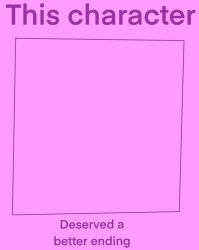 this character deserved a better ending Meme Template