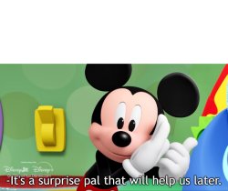 It's a surprise pal that will help us later Meme Template