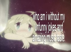 who am i without my unfunny jokes and amazing music taste. Meme Template