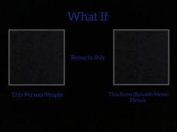 What If Character Renacts Scene Meme Template Meme Template