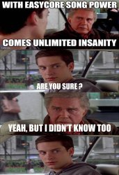 With Easycore Song Power Comes Unlimited Insanity Meme Template
