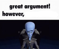great argument! however, x Meme Template