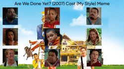 Are We Done Yet? (2007) Cast (My Style) Meme Template
