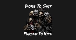 Born to Shit, Forced to Wipe Meme Template
