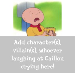 Who laughs at Caillou crying Meme Template