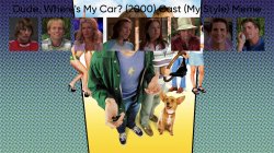 Dude, Where's My Car? (2000) Cast (My Style) Meme Template
