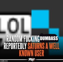 random dumbass reportedly saturns a well known user Meme Template