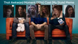 That Awkward Moment (2014) Cast (My Style) Meme Template