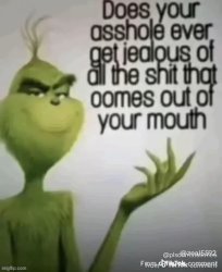 Does your asshole ever get jealous Meme Template