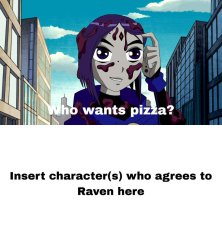 Raven asks who if he/she/they wants pizza? Meme Template