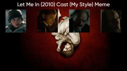 Let Me In (2010) Cast (My Style) Meme Template