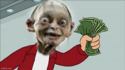 Shut up and take my money Gollum Meme Template