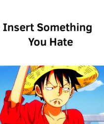 Monkey D Luffy hates what ? Meme Template